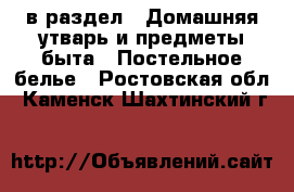  в раздел : Домашняя утварь и предметы быта » Постельное белье . Ростовская обл.,Каменск-Шахтинский г.